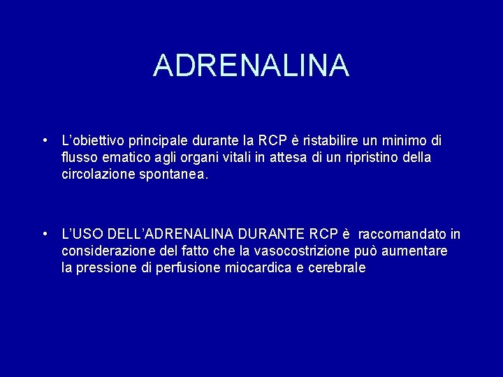 ADRENALINA • L’obiettivo principale durante la RCP è ristabilire un minimo di flusso ematico