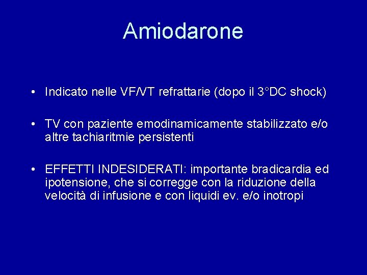 Amiodarone • Indicato nelle VF/VT refrattarie (dopo il 3°DC shock) • TV con paziente