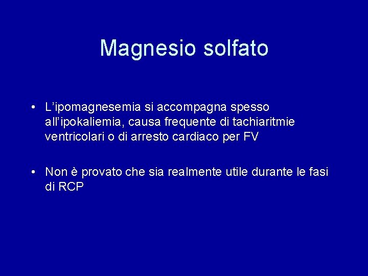 Magnesio solfato • L’ipomagnesemia si accompagna spesso all’ipokaliemia, causa frequente di tachiaritmie ventricolari o