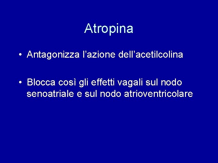 Atropina • Antagonizza l’azione dell’acetilcolina • Blocca così gli effetti vagali sul nodo senoatriale