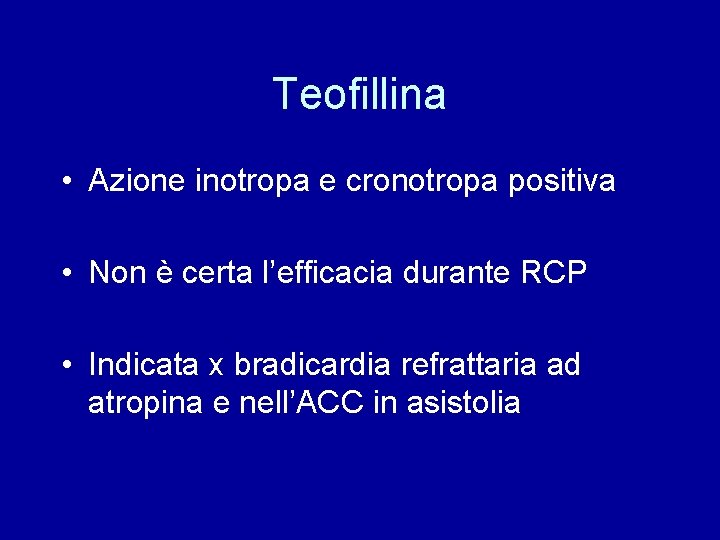 Teofillina • Azione inotropa e cronotropa positiva • Non è certa l’efficacia durante RCP