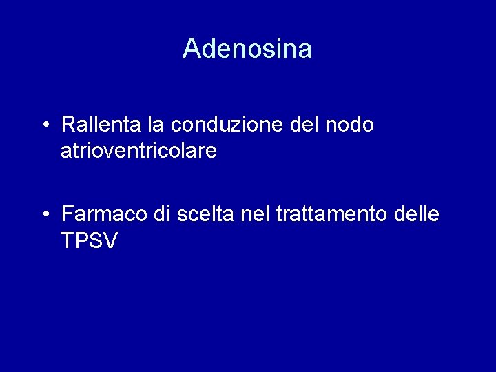 Adenosina • Rallenta la conduzione del nodo atrioventricolare • Farmaco di scelta nel trattamento