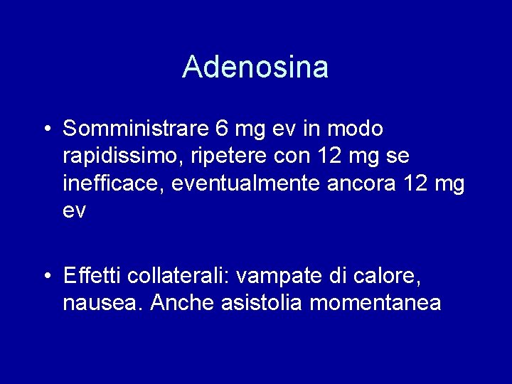 Adenosina • Somministrare 6 mg ev in modo rapidissimo, ripetere con 12 mg se