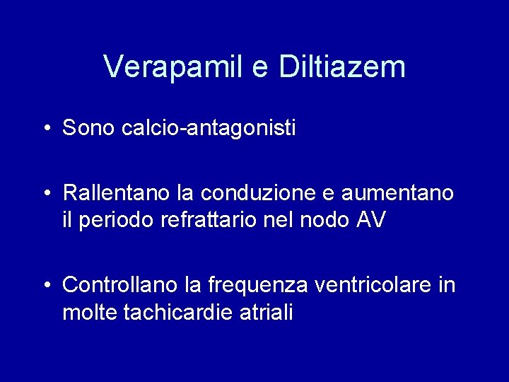 Verapamil e Diltiazem • Sono calcio-antagonisti • Rallentano la conduzione e aumentano il periodo