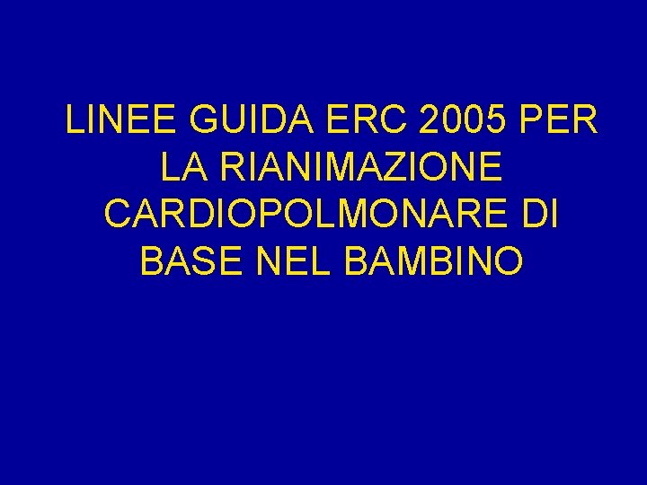 LINEE GUIDA ERC 2005 PER LA RIANIMAZIONE CARDIOPOLMONARE DI BASE NEL BAMBINO 