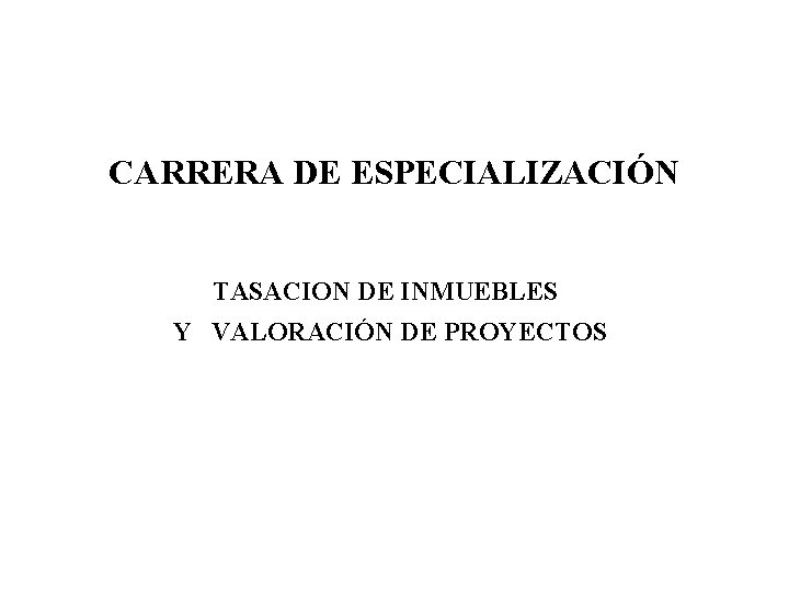 CARRERA DE ESPECIALIZACIÓN TASACION DE INMUEBLES Y VALORACIÓN DE PROYECTOS 