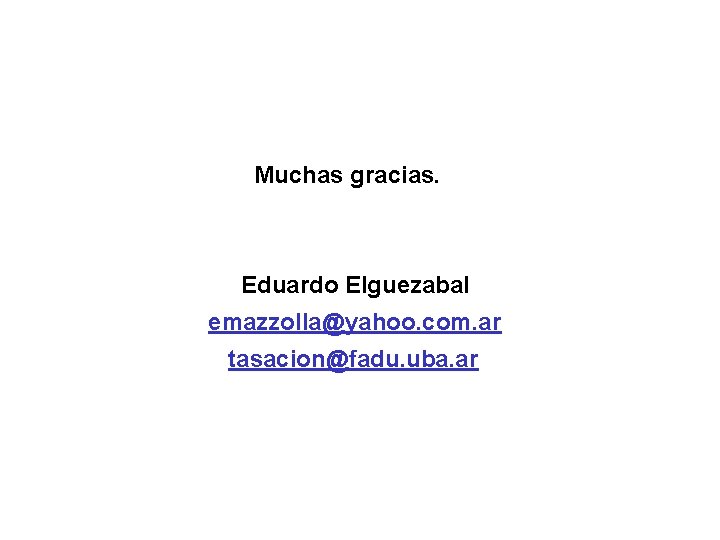 Muchas gracias. Eduardo Elguezabal emazzolla@yahoo. com. ar tasacion@fadu. uba. ar 