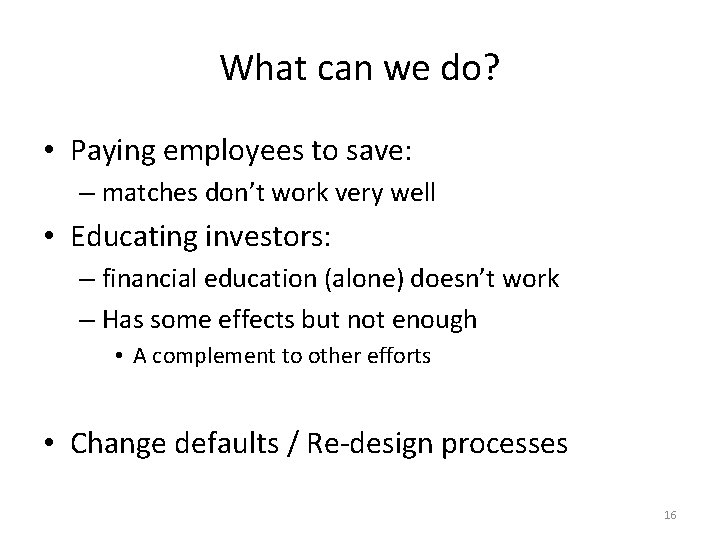 What can we do? • Paying employees to save: – matches don’t work very