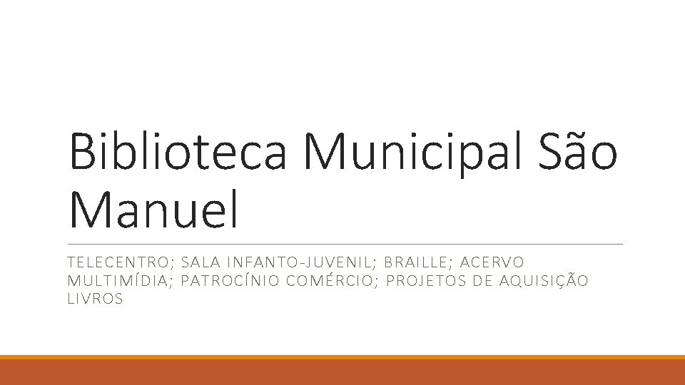 Biblioteca Municipal São Manuel TELECENTRO; SALA INFANTO-JUVENIL; BRAILLE; ACERVO MULTIMÍDIA; PATROCÍNIO COMÉRCIO; PROJETOS DE