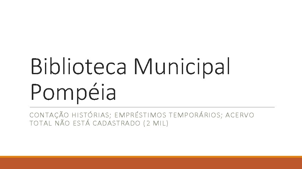 Biblioteca Municipal Pompéia CONTAÇÃO HISTÓRIAS; EMPRÉSTIMOS TEMPORÁRIOS; ACERVO TOTAL NÃO ESTÁ CADASTRADO (2 MIL)