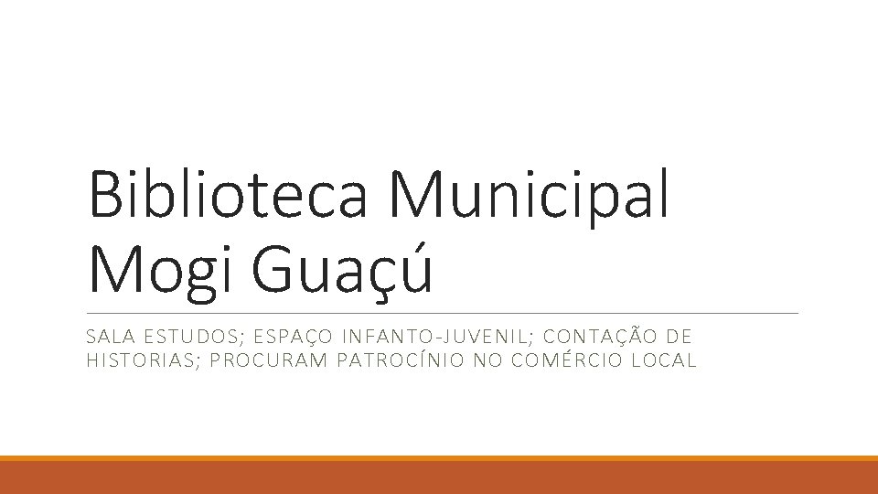 Biblioteca Municipal Mogi Guaçú SALA ESTUDOS; ESPAÇO INFANTO-JUVENIL; CONTAÇÃO DE HISTORIAS; PROCURAM PATROCÍNIO NO