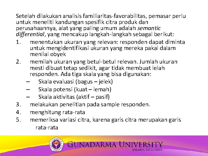 Setelah dilakukan analisis familiaritas-favorabilitas, pemasar perlu untuk meneliti kandungan spesifik citra produk dan perusahaannya,