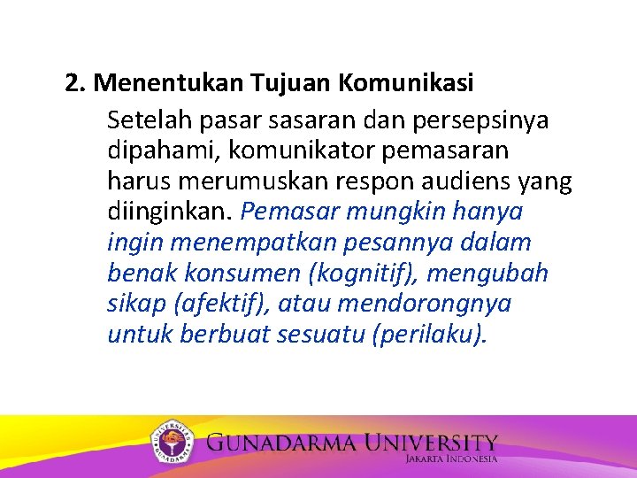 2. Menentukan Tujuan Komunikasi Setelah pasar sasaran dan persepsinya dipahami, komunikator pemasaran harus merumuskan