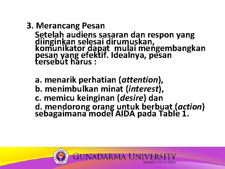 3. Merancang Pesan Setelah audiens sasaran dan respon yang diinginkan selesai dirumuskan, komunikator dapat