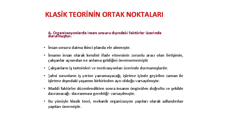 KLASİK TEORİNİN ORTAK NOKTALARI A. Organizasyonlarda insan unsuru dışındaki faktörler üzerinde durulmuştur. • İnsan