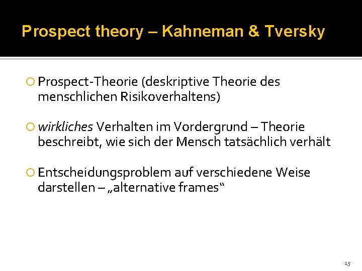 Prospect theory – Kahneman & Tversky Prospect-Theorie (deskriptive Theorie des menschlichen Risikoverhaltens) wirkliches Verhalten