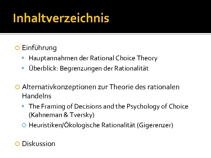 Inhaltverzeichnis Einführung Hauptannahmen der Rational Choice Theory Überblick: Begrenzungen der Rationalität Alternativkonzeptionen zur Theorie