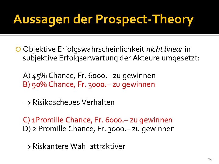 Aussagen der Prospect-Theory Objektive Erfolgswahrscheinlichkeit nicht linear in subjektive Erfolgserwartung der Akteure umgesetzt: A)