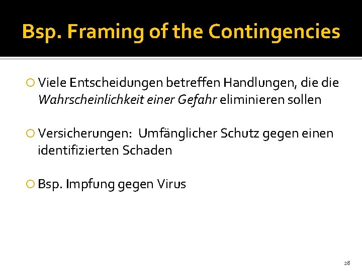 Bsp. Framing of the Contingencies Viele Entscheidungen betreffen Handlungen, die Wahrscheinlichkeit einer Gefahr eliminieren