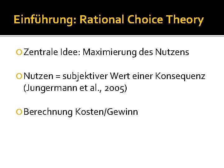 Einführung: Rational Choice Theory Zentrale Idee: Maximierung des Nutzens Nutzen = subjektiver Wert einer