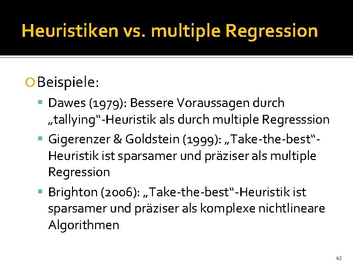 Heuristiken vs. multiple Regression Beispiele: Dawes (1979): Bessere Voraussagen durch „tallying“-Heuristik als durch multiple
