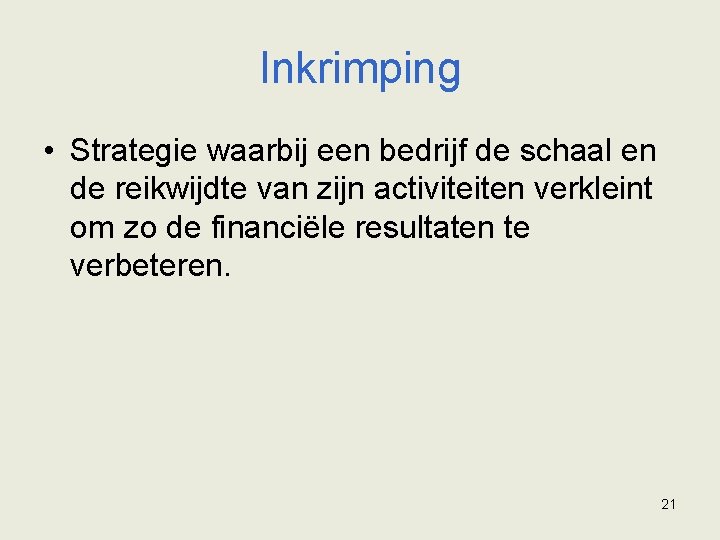 Inkrimping • Strategie waarbij een bedrijf de schaal en de reikwijdte van zijn activiteiten