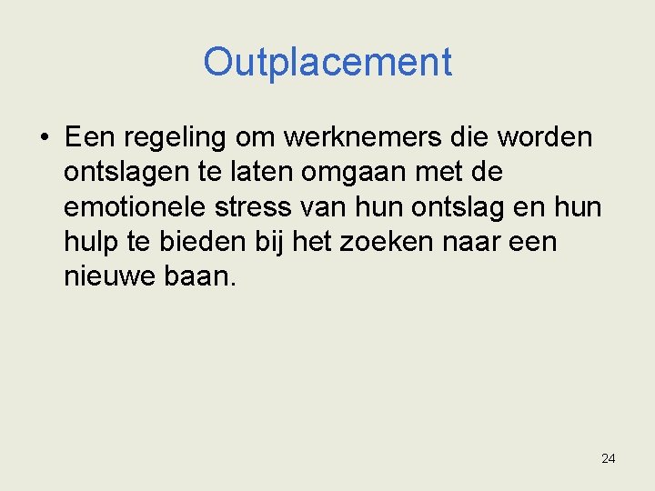 Outplacement • Een regeling om werknemers die worden ontslagen te laten omgaan met de