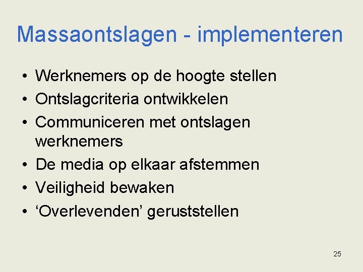 Massaontslagen - implementeren • Werknemers op de hoogte stellen • Ontslagcriteria ontwikkelen • Communiceren