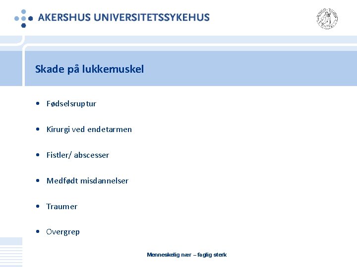 Skade på lukkemuskel • Fødselsruptur • Kirurgi ved endetarmen • Fistler/ abscesser • Medfødt