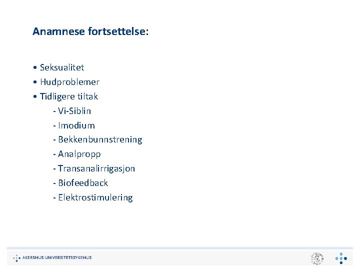 Anamnese fortsettelse: • Seksualitet • Hudproblemer • Tidligere tiltak ‐ Vi‐Siblin ‐ Imodium ‐