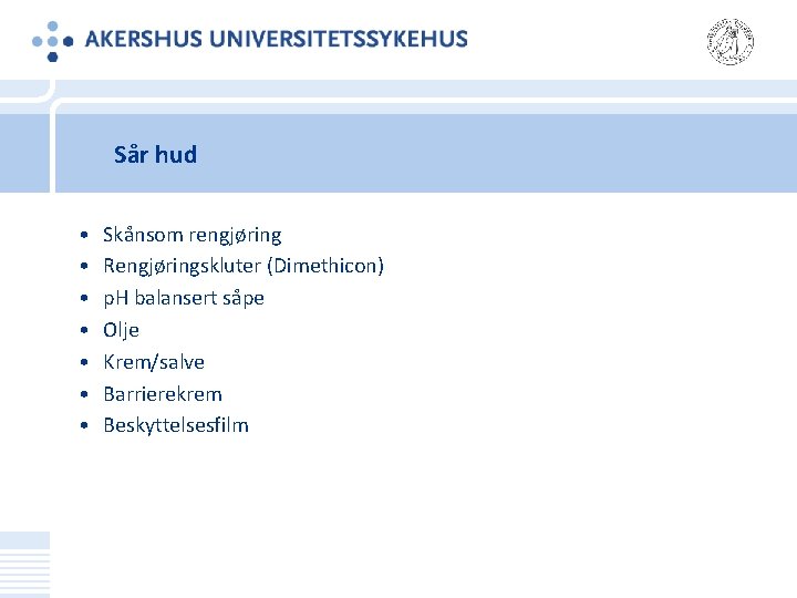 Sår hud • • Skånsom rengjøring Rengjøringskluter (Dimethicon) p. H balansert såpe Olje Krem/salve