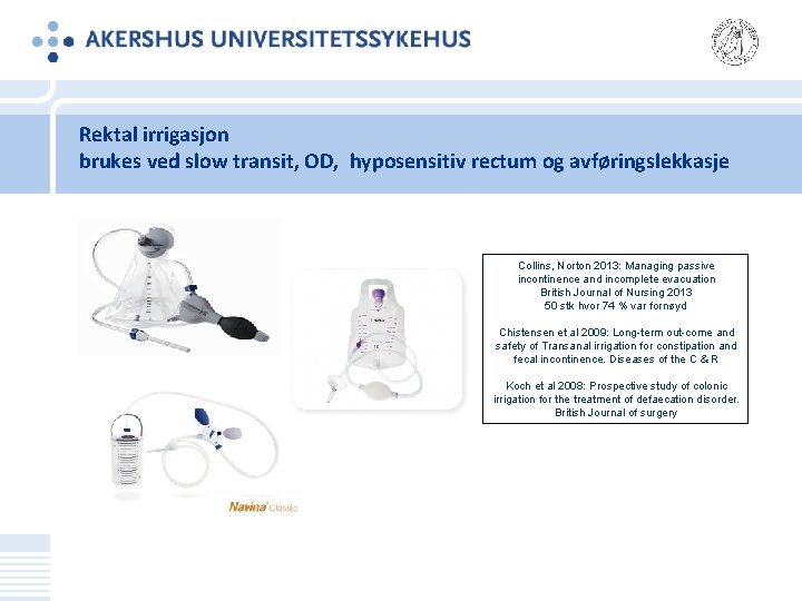 Rektal irrigasjon brukes ved slow transit, OD, hyposensitiv rectum og avføringslekkasje Collins, Norton 2013: