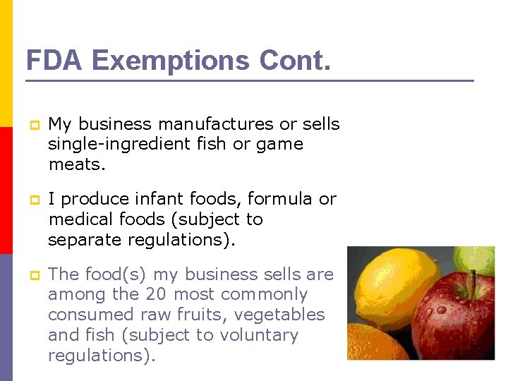 FDA Exemptions Cont. p My business manufactures or sells single-ingredient fish or game meats.