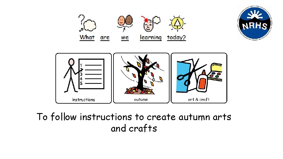 To follow instructions to create autumn arts and crafts 