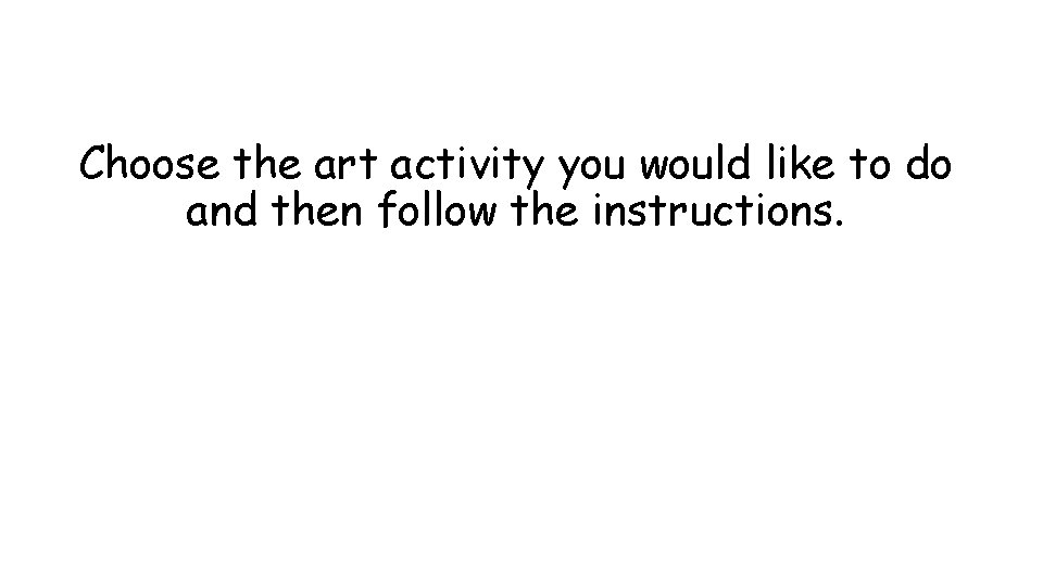 Choose the art activity you would like to do and then follow the instructions.