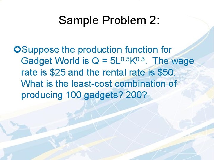 Sample Problem 2: ¢Suppose the production function for Gadget World is Q = 5