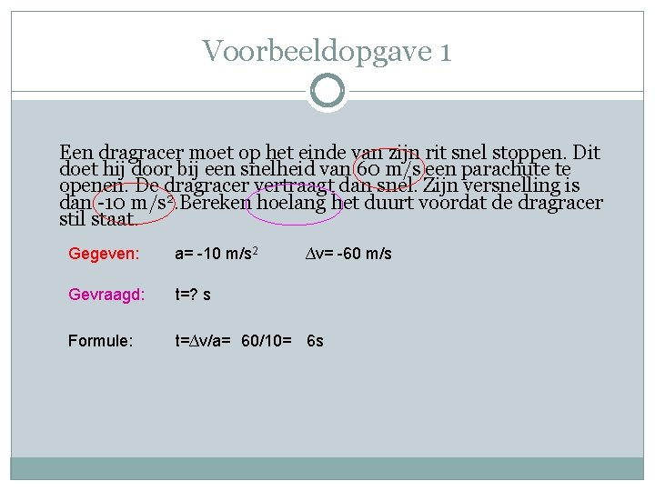Voorbeeldopgave 1 Een dragracer moet op het einde van zijn rit snel stoppen. Dit
