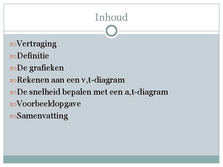 Inhoud Vertraging Definitie De grafieken Rekenen aan een v, t-diagram De snelheid bepalen met