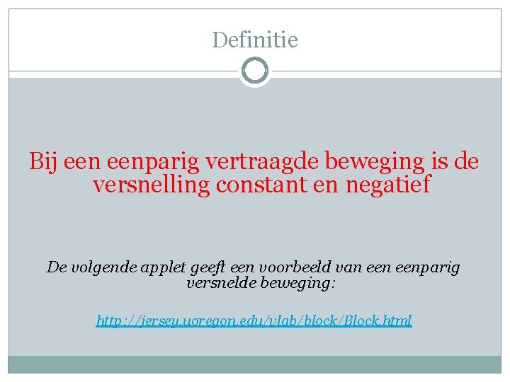 Definitie Bij eenparig vertraagde beweging is de versnelling constant en negatief De volgende applet