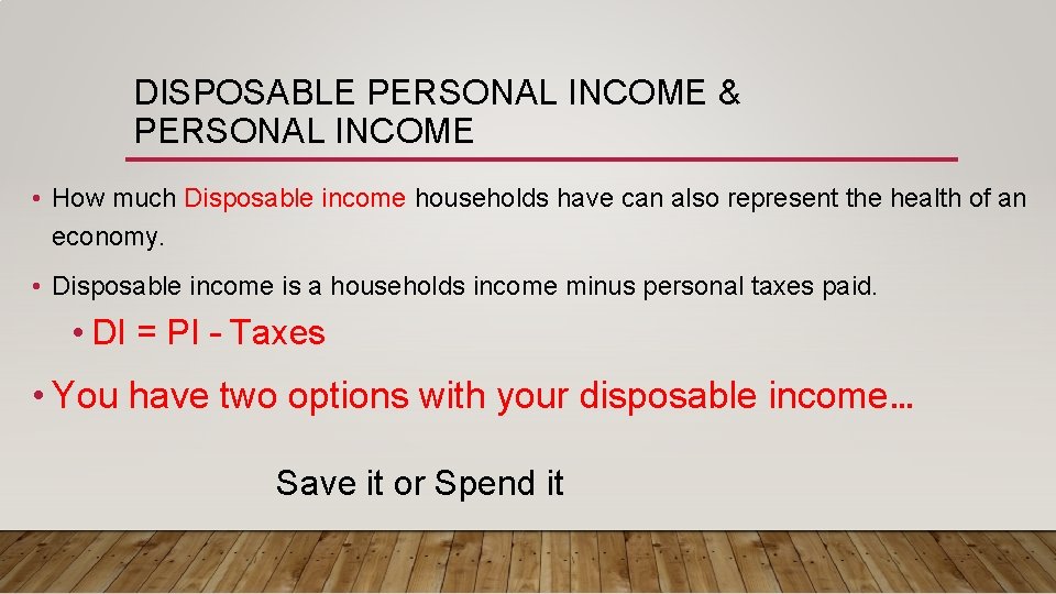 DISPOSABLE PERSONAL INCOME & PERSONAL INCOME • How much Disposable income households have can