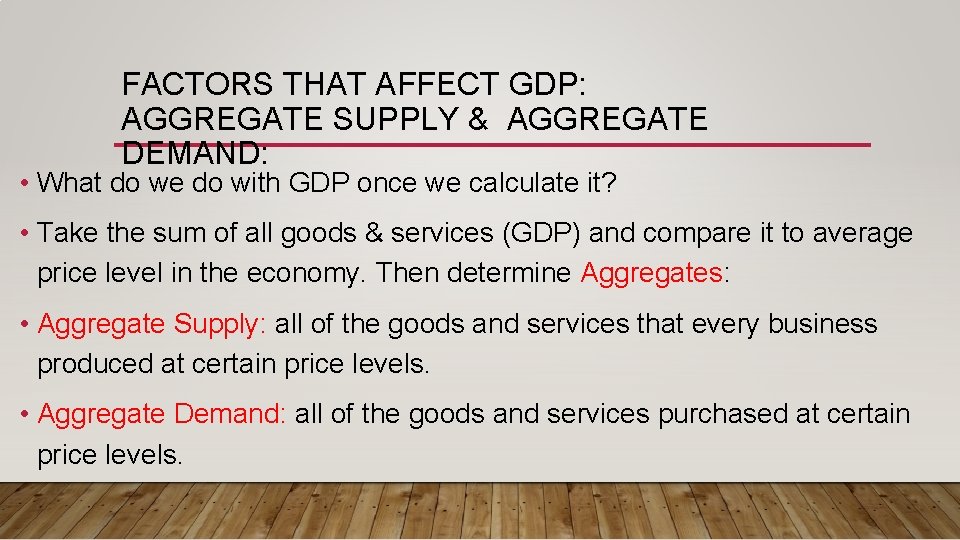 FACTORS THAT AFFECT GDP: AGGREGATE SUPPLY & AGGREGATE DEMAND: • What do we do
