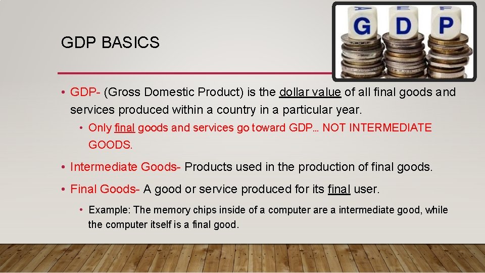 GDP BASICS • GDP- (Gross Domestic Product) is the dollar value of all final