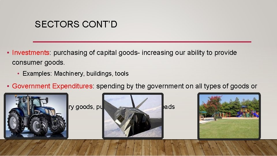 SECTORS CONT’D • Investments: purchasing of capital goods- increasing our ability to provide consumer