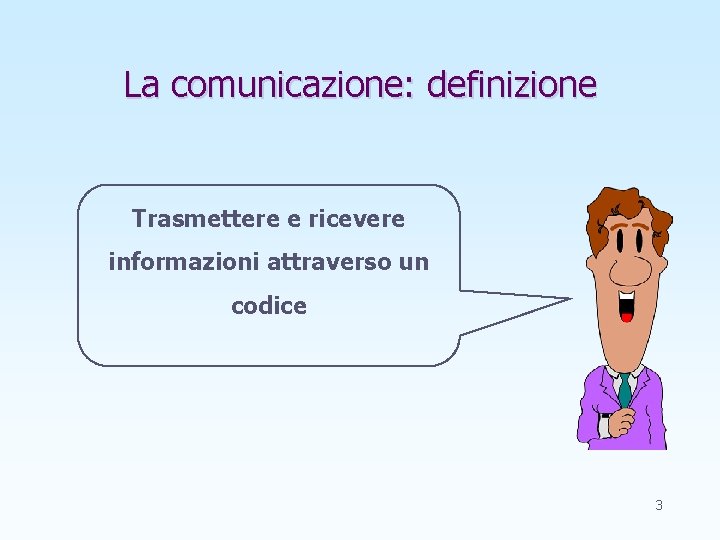 La comunicazione: definizione Trasmettere e ricevere informazioni attraverso un codice 3 