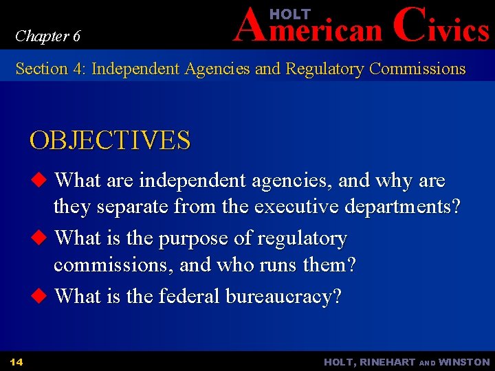 American Civics HOLT Chapter 6 Section 4: Independent Agencies and Regulatory Commissions OBJECTIVES u