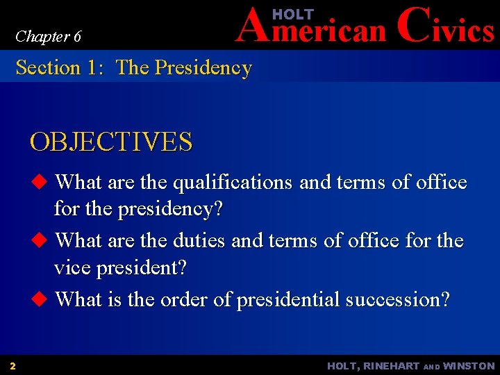 American Civics HOLT Chapter 6 Section 1: The Presidency OBJECTIVES u What are the