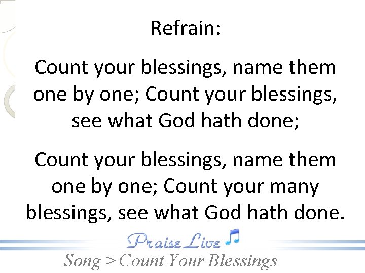 Refrain: Count your blessings, name them one by one; Count your blessings, see what