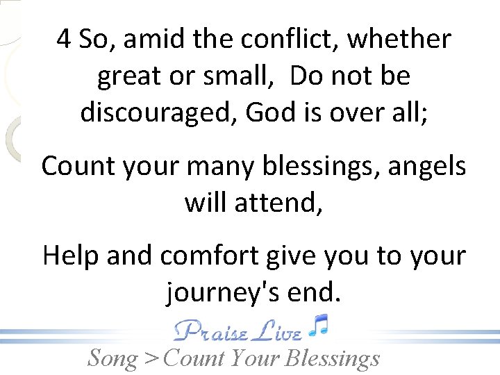 4 So, amid the conflict, whether great or small, Do not be discouraged, God