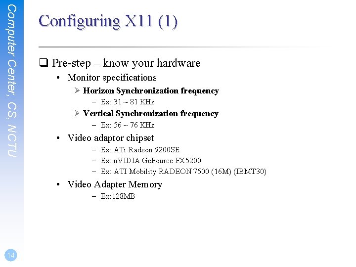 Computer Center, CS, NCTU Configuring X 11 (1) q Pre-step – know your hardware