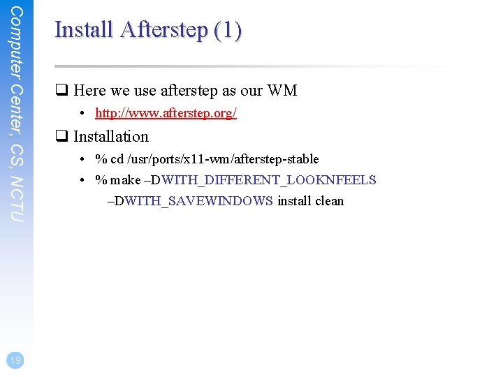 Computer Center, CS, NCTU 19 Install Afterstep (1) q Here we use afterstep as
